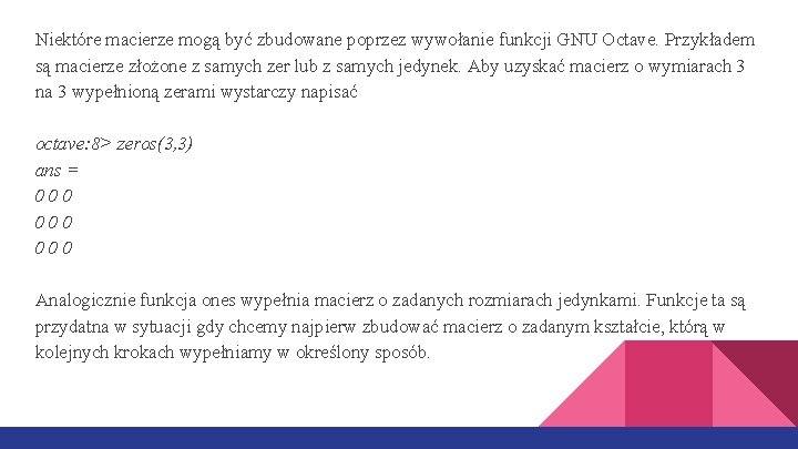 Niektóre macierze mogą być zbudowane poprzez wywołanie funkcji GNU Octave. Przykładem są macierze złożone