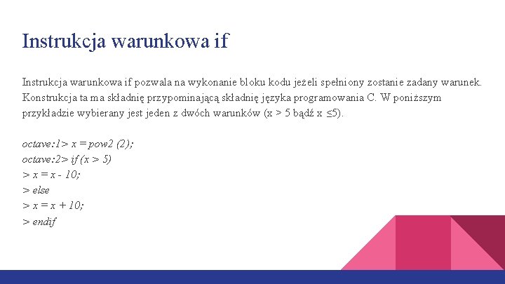 Instrukcja warunkowa if pozwala na wykonanie bloku kodu jeżeli spełniony zostanie zadany warunek. Konstrukcja