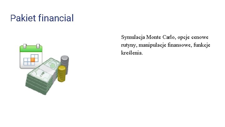 Pakiet financial Symulacja Monte Carlo, opcje cenowe rutyny, manipulacje finansowe, funkcje kreślenia. 