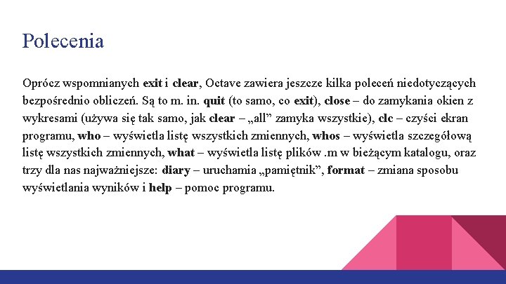 Polecenia Oprócz wspomnianych exit i clear, Octave zawiera jeszcze kilka poleceń niedotyczących bezpośrednio obliczeń.