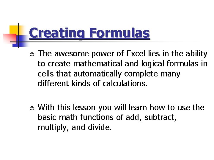 Creating Formulas J J The awesome power of Excel lies in the ability to