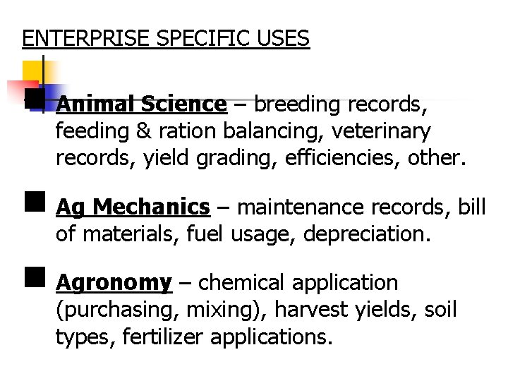 ENTERPRISE SPECIFIC USES n Animal Science – breeding records, feeding & ration balancing, veterinary