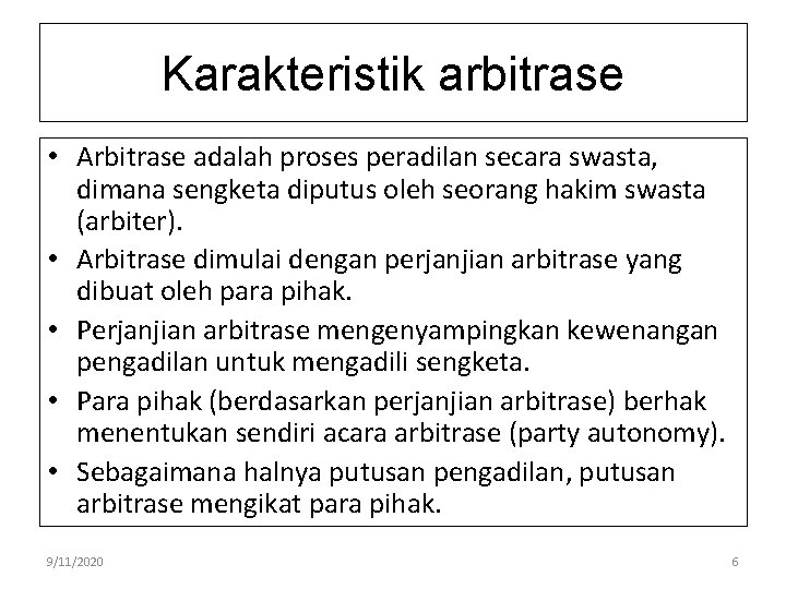 Karakteristik arbitrase • Arbitrase adalah proses peradilan secara swasta, dimana sengketa diputus oleh seorang