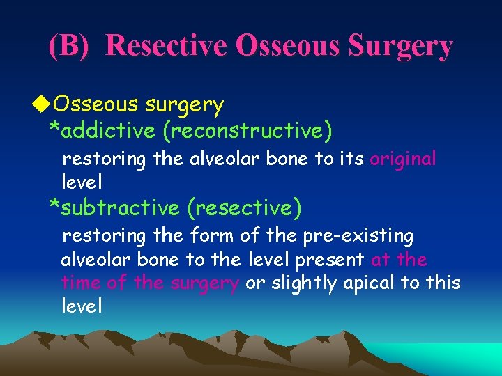 (B) Resective Osseous Surgery u. Osseous surgery *addictive (reconstructive) restoring the alveolar bone to