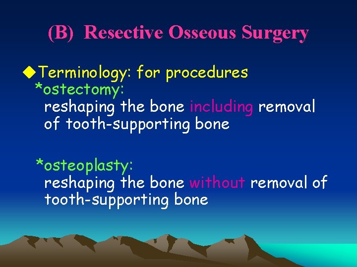 (B) Resective Osseous Surgery u. Terminology: for procedures *ostectomy: reshaping the bone including removal