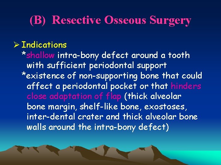 (B) Resective Osseous Surgery Ø Indications *shallow intra-bony defect around a tooth with sufficient