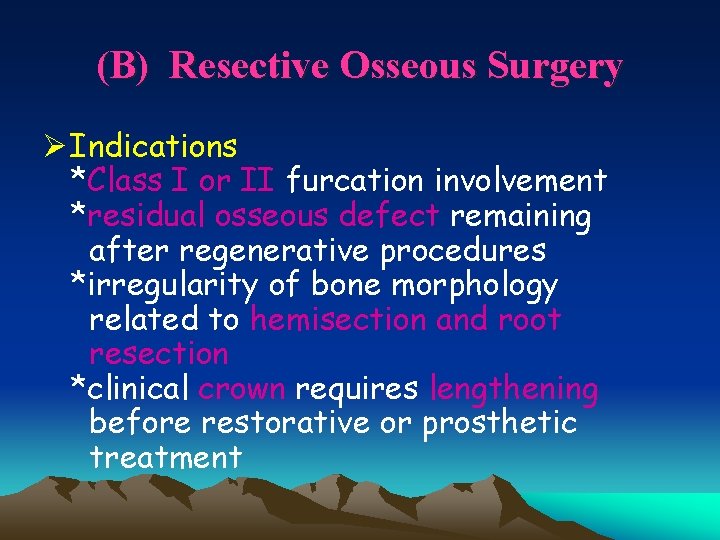 (B) Resective Osseous Surgery Ø Indications *Class I or II furcation involvement *residual osseous