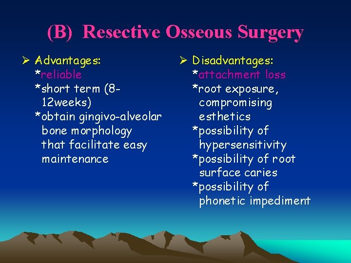 (B) Resective Osseous Surgery Ø Advantages: *reliable *short term (812 weeks) *obtain gingivo-alveolar bone