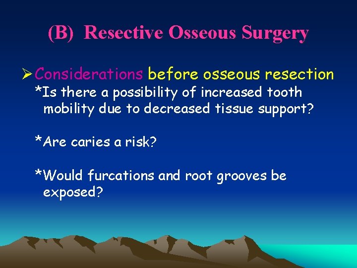 (B) Resective Osseous Surgery Ø Considerations before osseous resection *Is there a possibility of