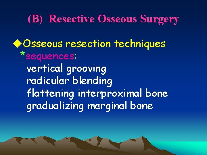 (B) Resective Osseous Surgery u. Osseous resection techniques *sequences: vertical grooving radicular blending flattening