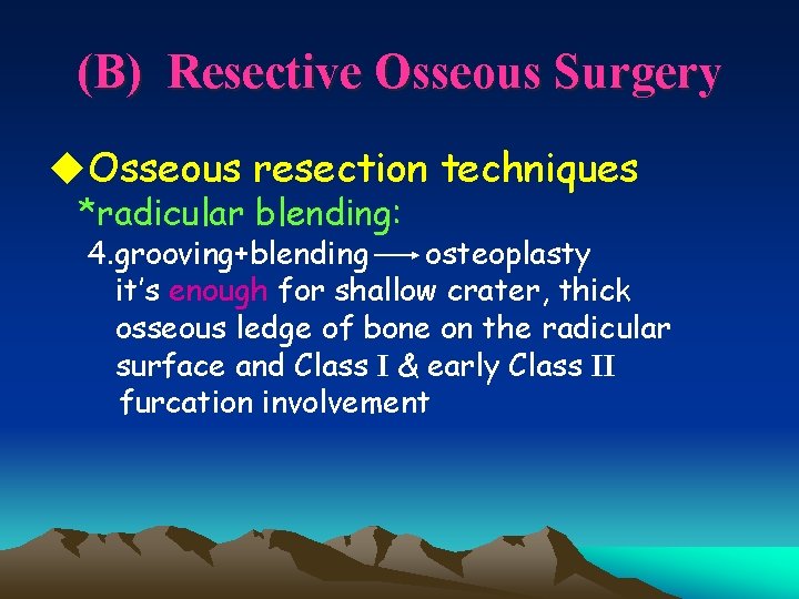 (B) Resective Osseous Surgery u. Osseous resection techniques *radicular blending: 4. grooving+blending osteoplasty it’s