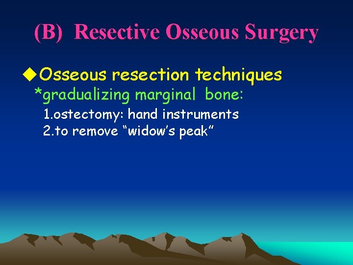 (B) Resective Osseous Surgery u. Osseous resection techniques *gradualizing marginal bone: 1. ostectomy: hand