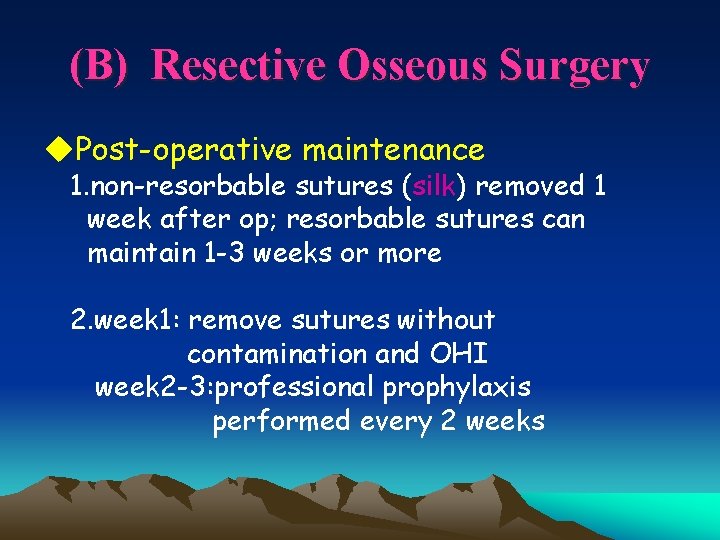 (B) Resective Osseous Surgery u. Post-operative maintenance 1. non-resorbable sutures (silk) removed 1 week