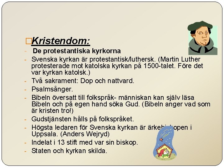 �Kristendom: - De protestantiska kyrkorna - Svenska kyrkan är protestantisk/luthersk. (Martin Luther protesterade mot