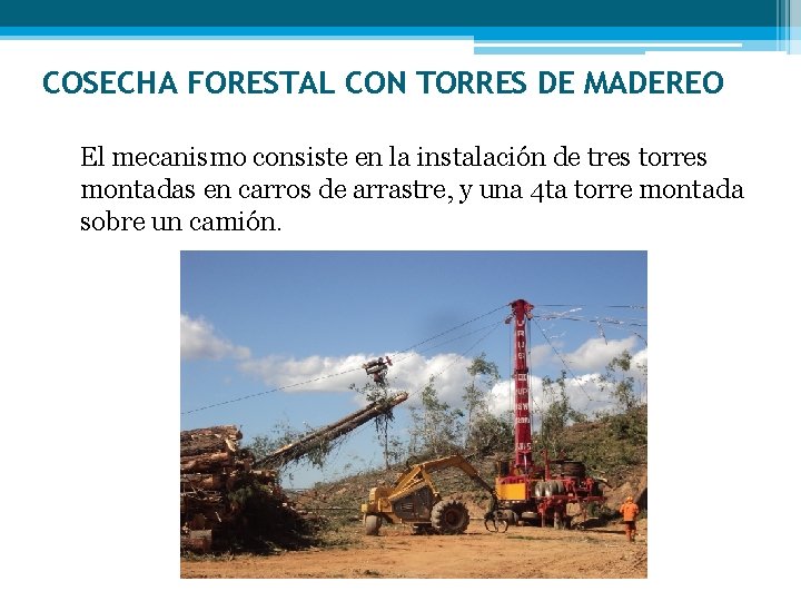 COSECHA FORESTAL CON TORRES DE MADEREO El mecanismo consiste en la instalación de tres