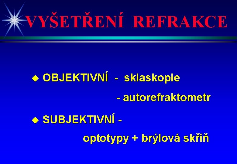 VYŠETŘENÍ REFRAKCE u OBJEKTIVNÍ - skiaskopie - autorefraktometr u SUBJEKTIVNÍ optotypy + brýlová skříň