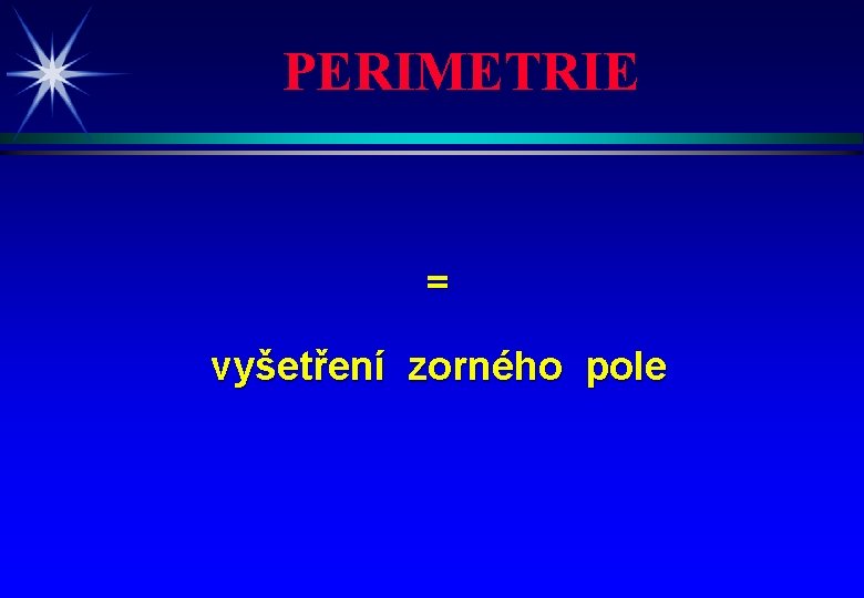 PERIMETRIE = vyšetření zorného pole 