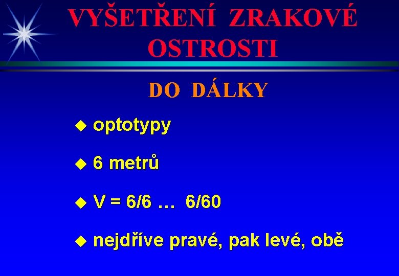 VYŠETŘENÍ ZRAKOVÉ OSTROSTI DO DÁLKY u optotypy u 6 metrů u V = 6/6