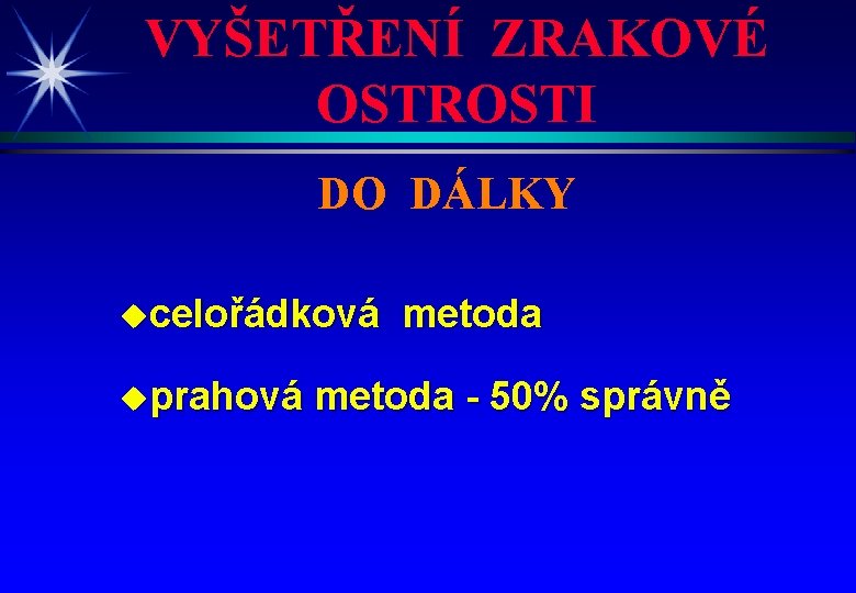 VYŠETŘENÍ ZRAKOVÉ OSTROSTI DO DÁLKY ucelořádková uprahová metoda - 50% správně 