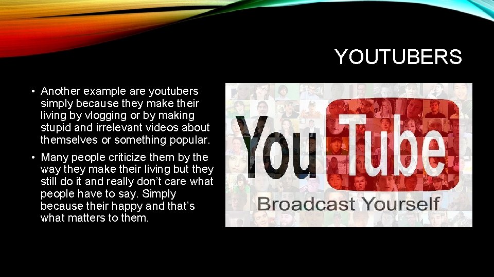 YOUTUBERS • Another example are youtubers simply because they make their living by vlogging