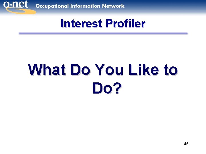 Interest Profiler What Do You Like to Do? 46 