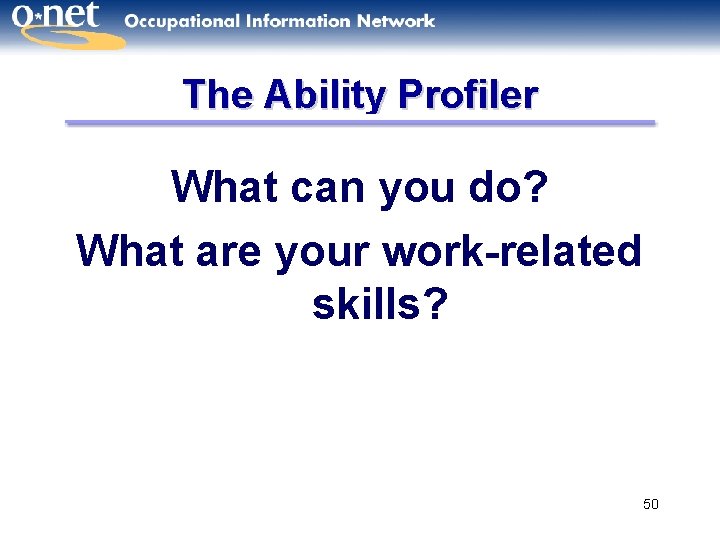 The Ability Profiler What can you do? What are your work-related skills? 50 