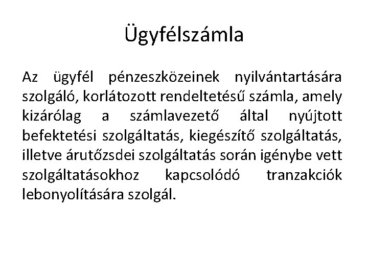 Ügyfélszámla Az ügyfél pénzeszközeinek nyilvántartására szolgáló, korlátozott rendeltetésű számla, amely kizárólag a számlavezető által