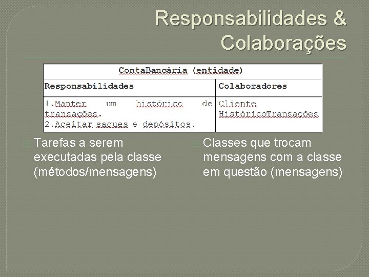 Responsabilidades & Colaborações � Tarefas a serem executadas pela classe (métodos/mensagens) � Classes que