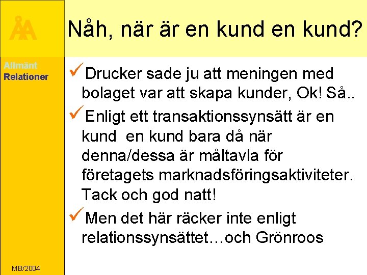 ÅA Allmänt Relationer Nåh, när är en kund? üDrucker sade ju att meningen med