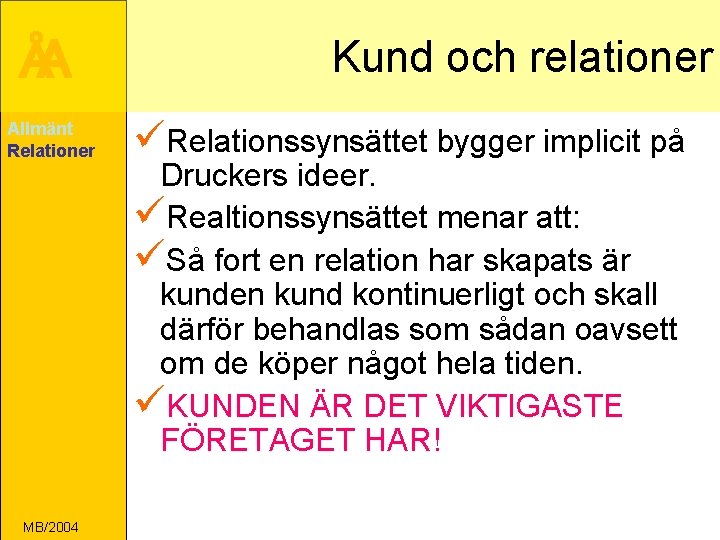 ÅA Allmänt Relationer MB/2004 Kund och relationer üRelationssynsättet bygger implicit på Druckers ideer. üRealtionssynsättet