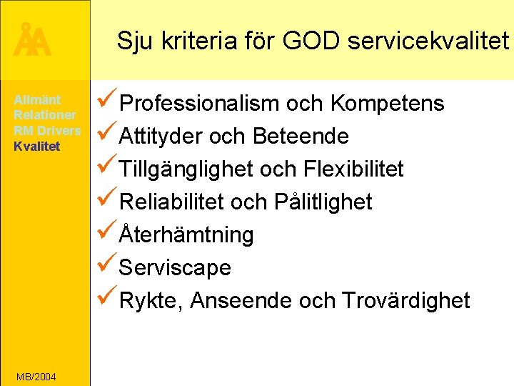 ÅA Allmänt Relationer RM Drivers Kvalitet MB/2004 Sju kriteria för GOD servicekvalitet üProfessionalism och