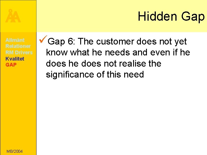 ÅA Allmänt Relationer RM Drivers Kvalitet GAP MB/2004 Hidden Gap üGap 6: The customer