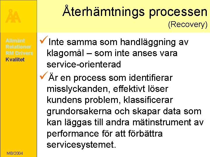 ÅA Allmänt Relationer RM Drivers Kvalitet MB/2004 Återhämtnings processen (Recovery) üInte samma som handläggning