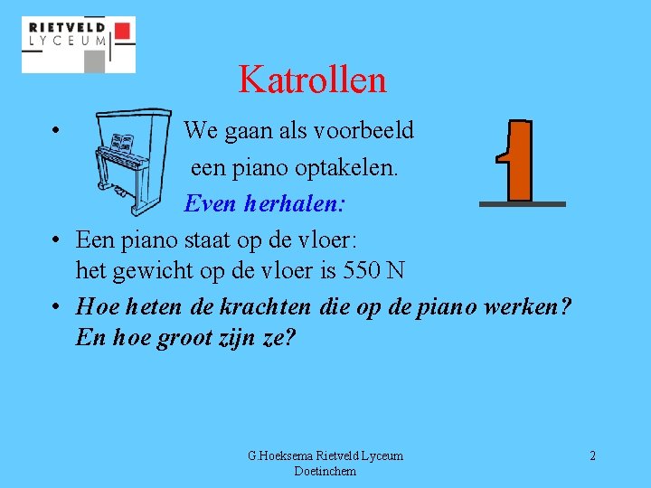Katrollen • We gaan als voorbeeld een piano optakelen. Even herhalen: • Een piano