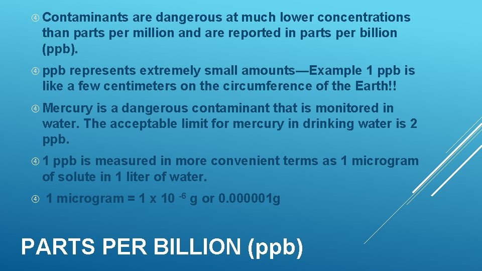 Contaminants are dangerous at much lower concentrations than parts per million and are Contaminants are dangerous at much lower concentrations than parts per million and are