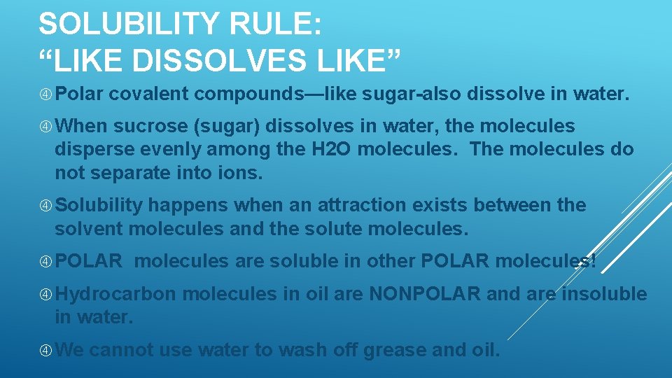 SOLUBILITY RULE: “LIKE DISSOLVES LIKE” Polar covalent compounds—like sugar-also dissolve in water. When sucrose SOLUBILITY RULE: “LIKE DISSOLVES LIKE” Polar covalent compounds—like sugar-also dissolve in water. When sucrose