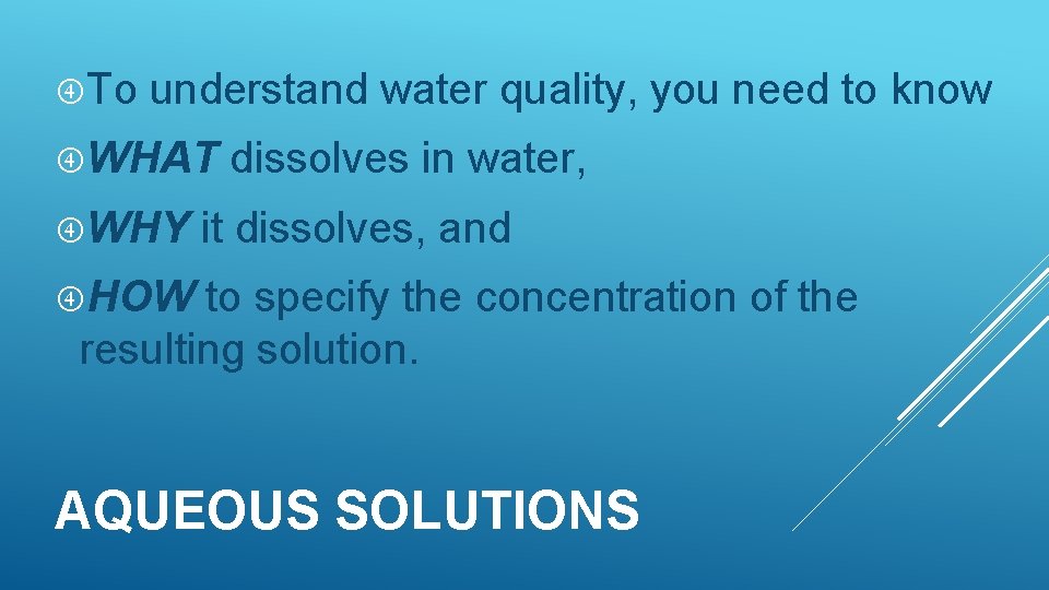  To understand water quality, you need to know WHAT WHY dissolves in water,