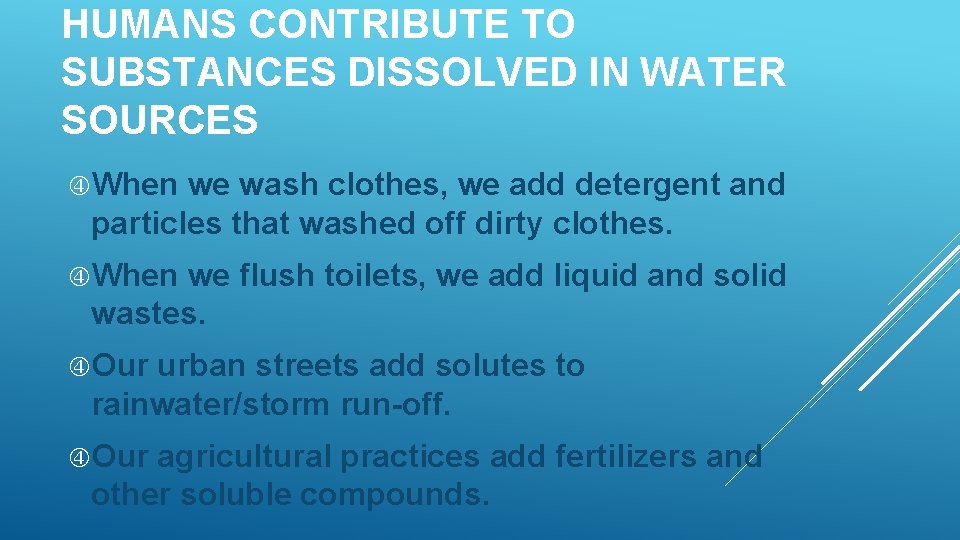 HUMANS CONTRIBUTE TO SUBSTANCES DISSOLVED IN WATER SOURCES When we wash clothes, we add HUMANS CONTRIBUTE TO SUBSTANCES DISSOLVED IN WATER SOURCES When we wash clothes, we add