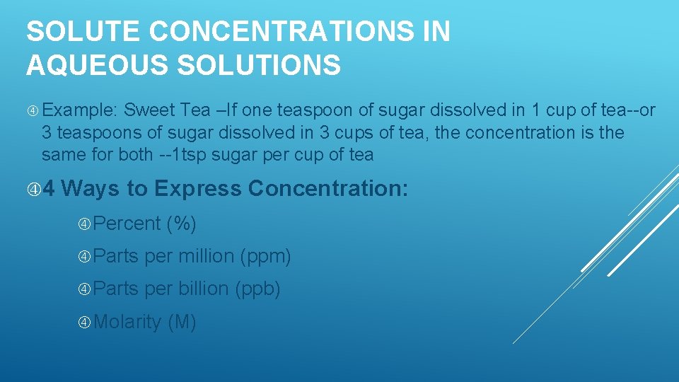 SOLUTE CONCENTRATIONS IN AQUEOUS SOLUTIONS Example: Sweet Tea –If one teaspoon of sugar dissolved