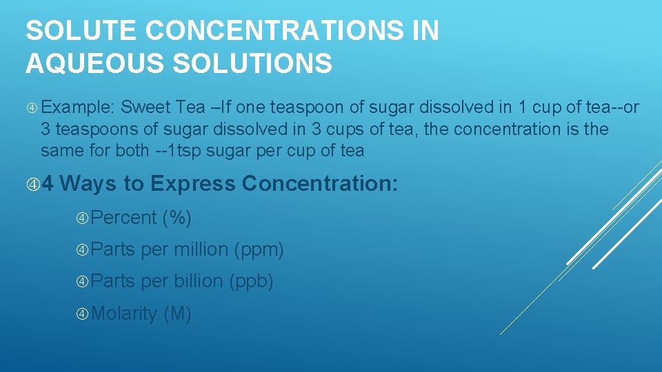 SOLUTE CONCENTRATIONS IN AQUEOUS SOLUTIONS Example: Sweet Tea –If one teaspoon of sugar dissolved SOLUTE CONCENTRATIONS IN AQUEOUS SOLUTIONS Example: Sweet Tea –If one teaspoon of sugar dissolved