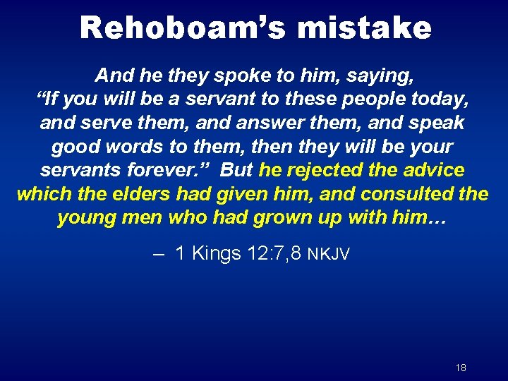 Rehoboam’s mistake And he they spoke to him, saying, “If you will be a
