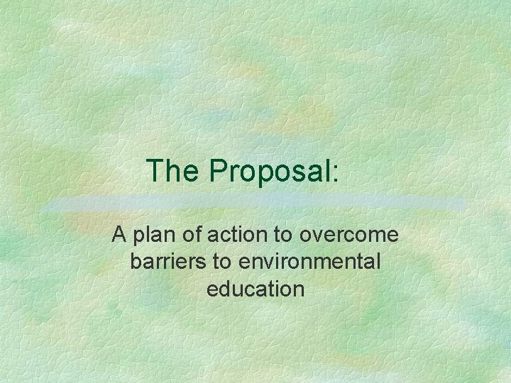 The Proposal: A plan of action to overcome barriers to environmental education 