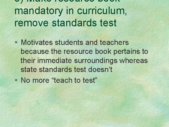 3) Make resource book mandatory in curriculum, remove standards test § Motivates students and