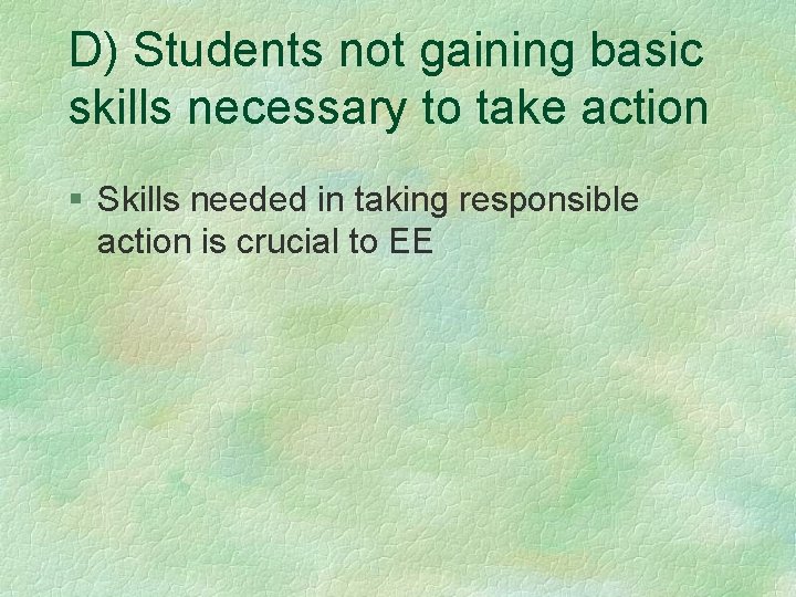 D) Students not gaining basic skills necessary to take action § Skills needed in