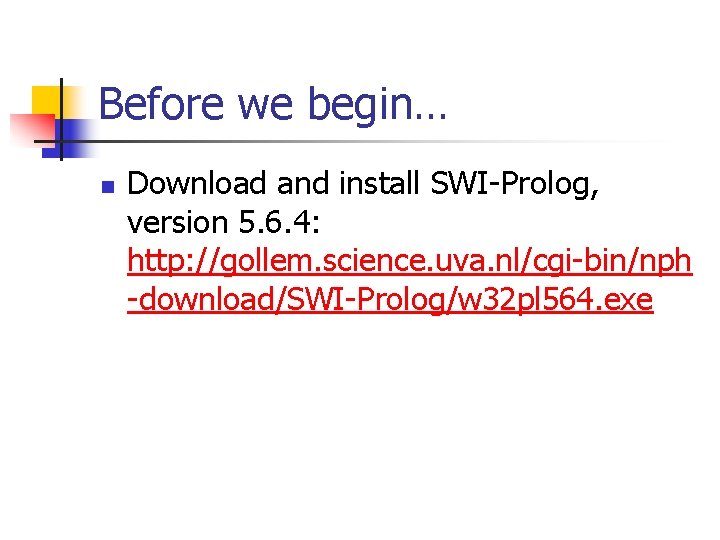 Before we begin… n Download and install SWI-Prolog, version 5. 6. 4: http: //gollem.