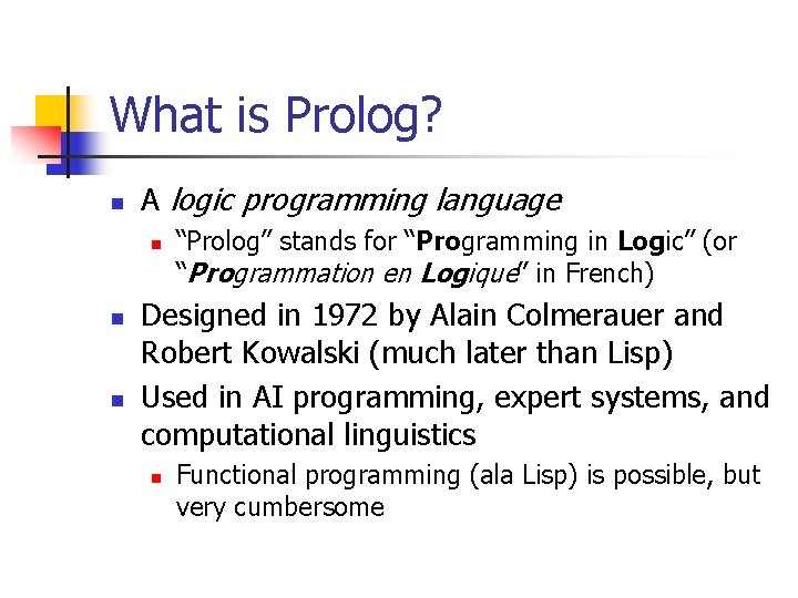 What is Prolog? n A logic programming language n n n “Prolog” stands for