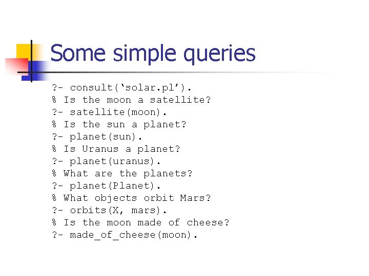 Some simple queries ? - consult(‘solar. pl’). % Is the moon a satellite? ?