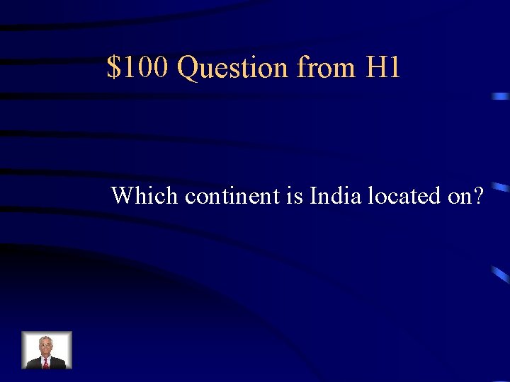 $100 Question from H 1 Which continent is India located on? 