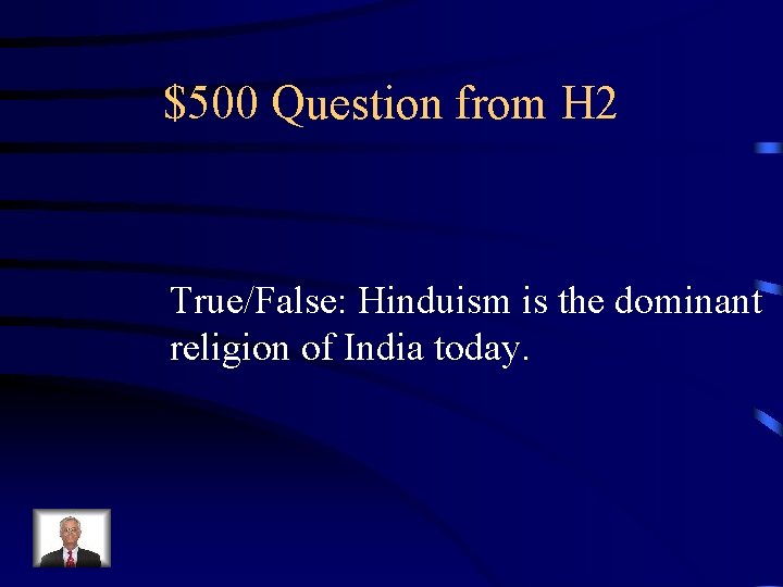 $500 Question from H 2 True/False: Hinduism is the dominant religion of India today.