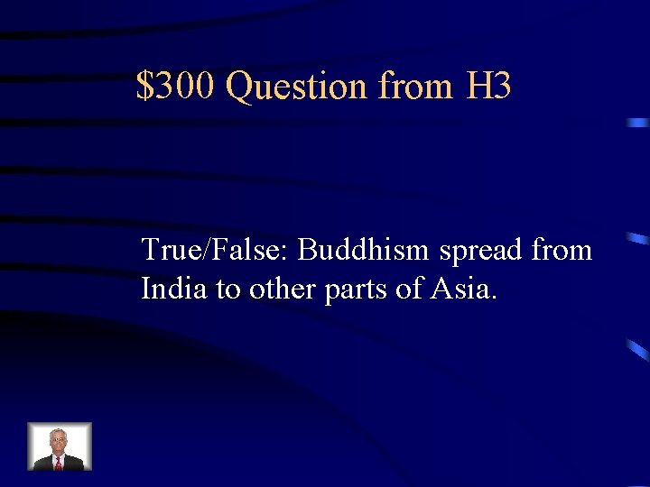 $300 Question from H 3 True/False: Buddhism spread from India to other parts of